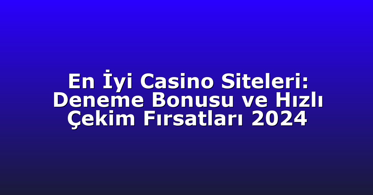 Deneme Bonusu - Anasayfa 4 En İyi Casino Siteleri: Deneme Bonusu ve Hızlı Çekim Fırsatları 2024