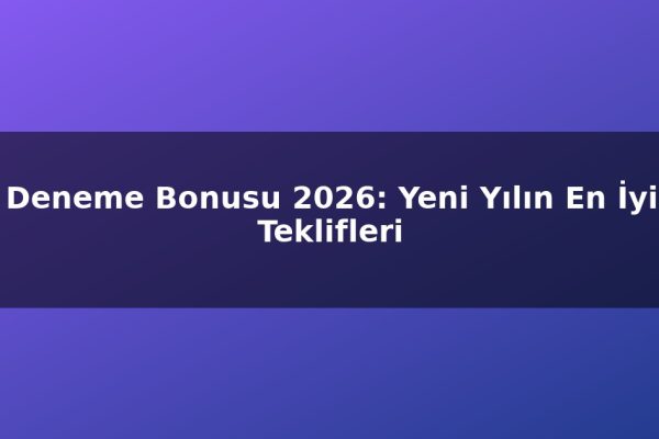 Deneme Bonusu 2026: Yeni Yılın En İyi Teklifleri