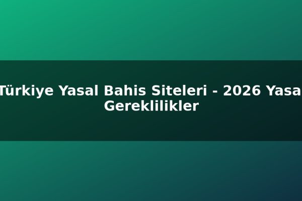 Türkiye Yasal Bahis Siteleri – 2026 Yasal Gereklilikler